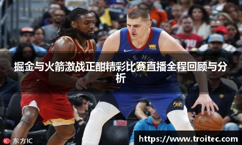 掘金与火箭激战正酣精彩比赛直播全程回顾与分析